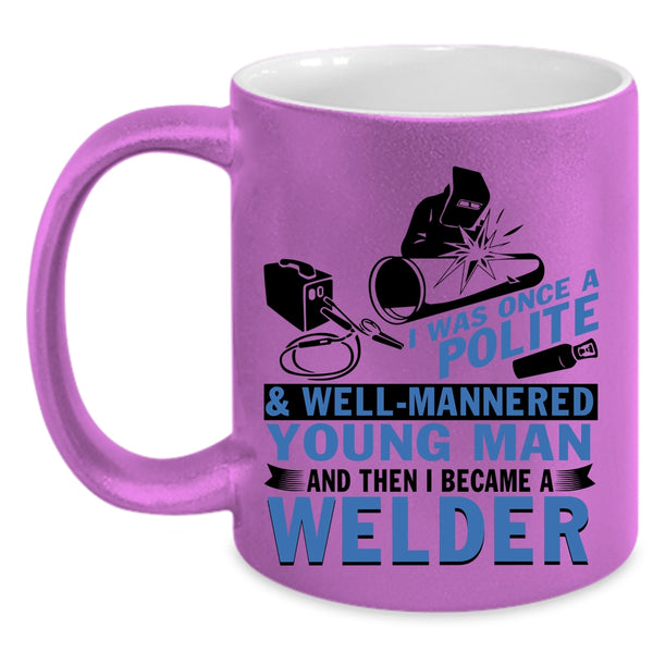 I Became A Welder Coffee Mug, Well Mannered Young Man Accent Mug