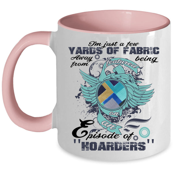 Cool Sewing Coffee Mug, I'm Just A Few Yards Of Fabric Accent Mug