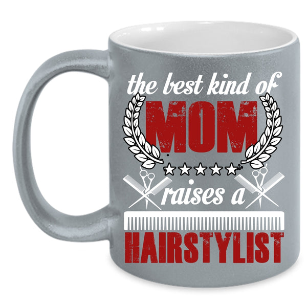 The Best Kind Of Mom Raises A Hairstylist Coffee Mug, Cute Mom Coffee Cup