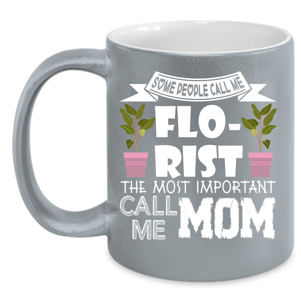 Some People Call Me Florist Coffee Mug, The Most Important Call Me Mom Coffee Cup