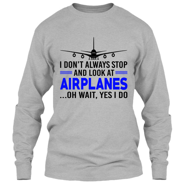 I Don't Always Stop And Look At Airplanes T Shirt, Funny Airplanes T Shirt