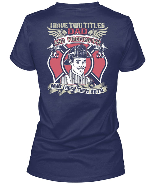 I Have Two Titles Dad And Firefighter T Shirt, Being A Firefighter T Shirt