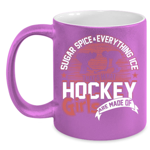 Sugar Spice And Everything Ice Coffee Mug, What Hockey Girls Are Made Of Coffee Cup