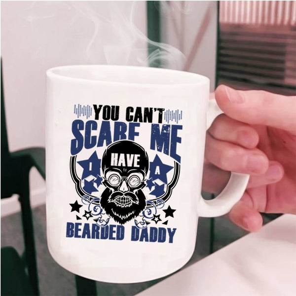 I Have A Bearded Daddy Coffee Mug, You Can't Scare Me Cup