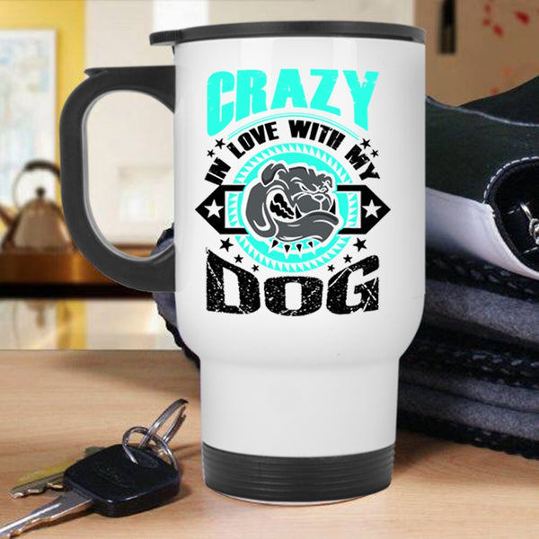 Cute Gift For Dog Lover Travel Mug, Crazy In Love With My Dog Mug