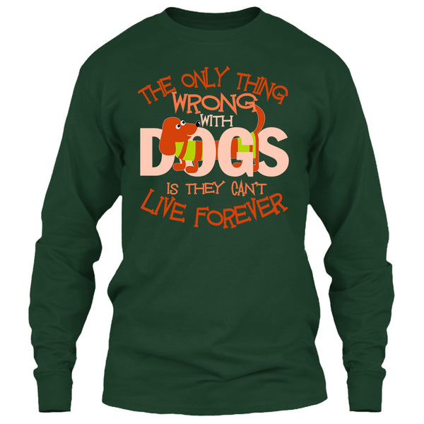 The Only Thing Wrong With Dog T Shirt, They Can't Live Forever T Shirt