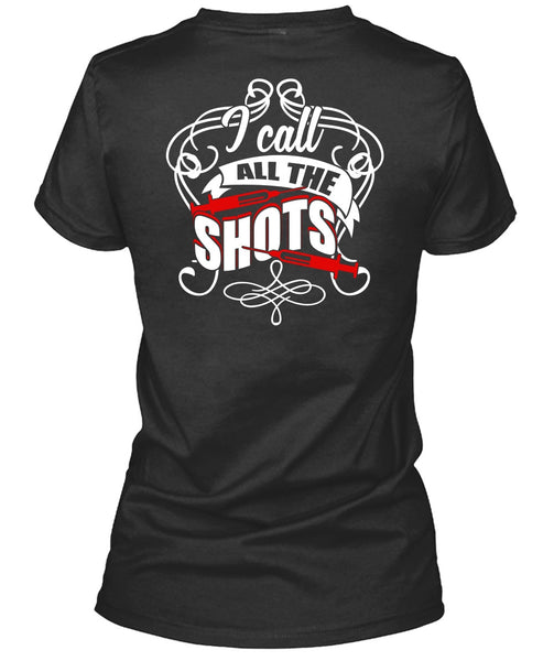 I Call All The Shots T Shirt, Being A Nurse T Shirt