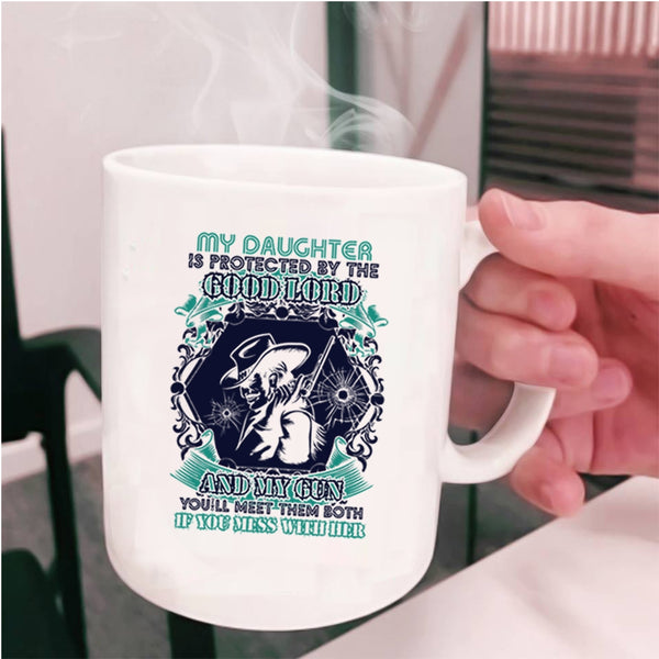 Don't Mess With Her Coffee Mug, My Daughter Is Protected By The Good Lord And My Gun Cup
