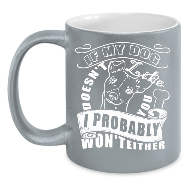 If My Dog Doesn't Like You Coffee Mug, I Probably Won't Either Coffee Cup