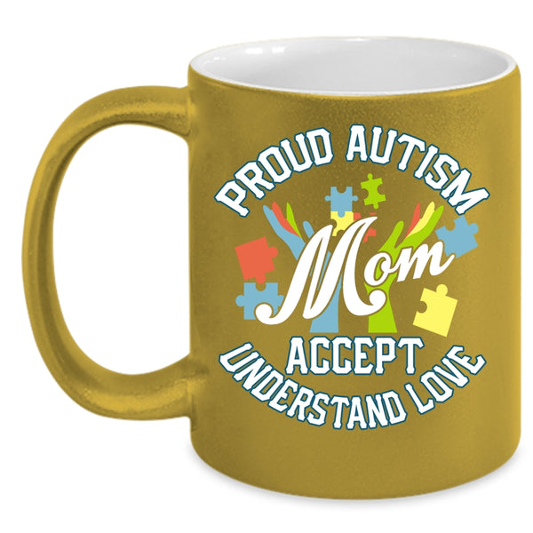 Proud Autism Mom Accept Understand Love Coffee Mug, Cute Mom Coffee Cup