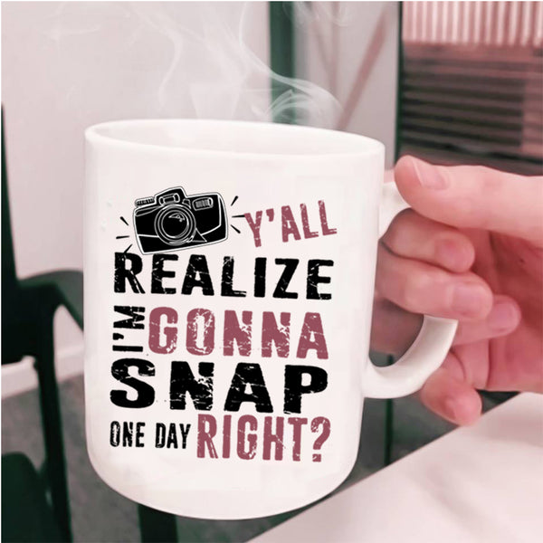 Photographer Coffee Mug, Y'all Realize I'm Gonna Snap Cup