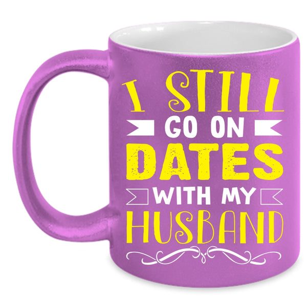 I Still Go On Dates With My Husband Coffee Mug, Lovely Dating Coffee Cup