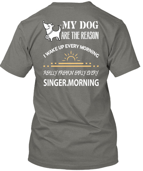 My Dog Are The Reason T Shirt, I Wake Up Every Morning T Shirt