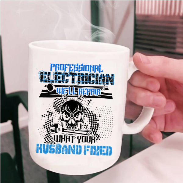 We'll Repair What Your Husband Fixed Coffee Mug, Professional Electrician Cup