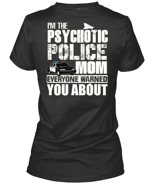I'm The Psychotic Police Mom T Shirt, Being A Police T Shirt