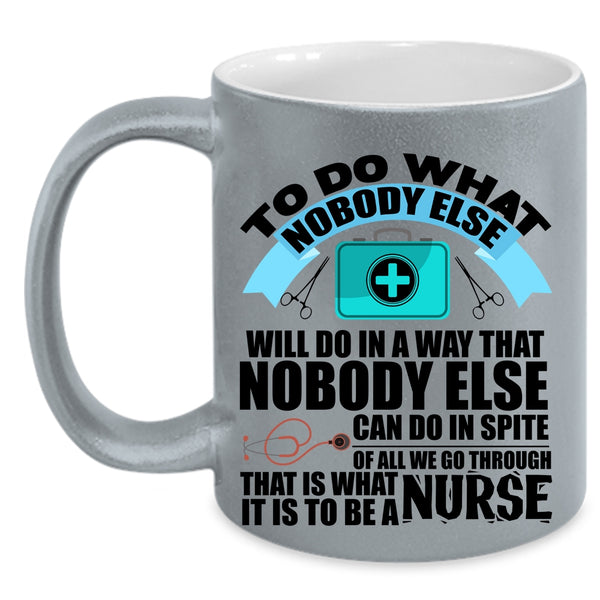 Funny Nurses Coffee Mug, It Is To Be A Nurse Accent Mug