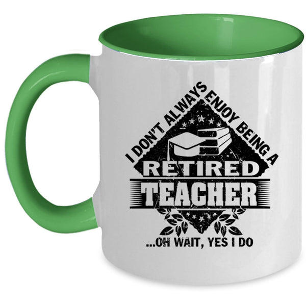 Funny Coffee Mug, I Don't Always Enjoy Being A Retired Teacher Accent Mug
