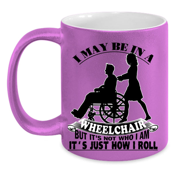 It's Just How I Roll Coffee Mug, I May Be In A Wheelchair Accent Mug