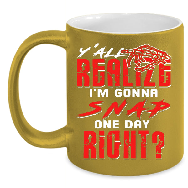 Y'all Realing I'm Gonna Snap Coffee Mug, Awesome Coffee Cup