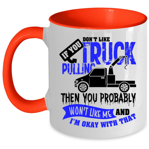 Then You Probably Won't Like Me Coffee Mug, If You Don't Like Truck Pulling Accent Mug