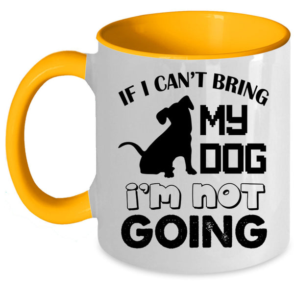 I'm Not Going Coffee Mug, If I Can't Bring My Dog Accent Mug