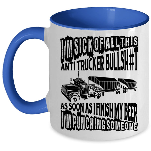 Funny Trucker Coffee Mug, I'm Sick Of All This Anti Trucker Accent Mug
