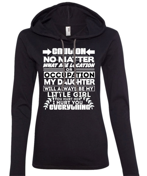 Age Location Or Occupation My Daughter T Shirt, I Hurt You T Shirt (Anvil Ladies Ringspun Hooded)