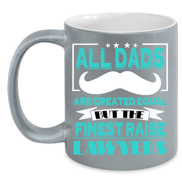 All Dads Are Created Equal Coffee Mug, The Finest Raise Lawyers Coffee Cup
