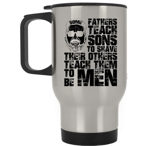 Their Others Teach Them To Be Men Travel Mug, Some Fathers Teach Sons To Shave Mug