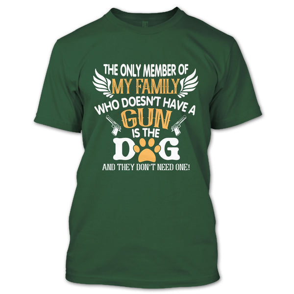 The Only Member Of My Family Who Doesn't Have A Gun Is The Dog T Shirt, My Dog T Shirt