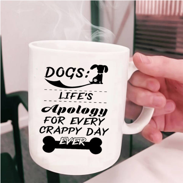 Life's Apology For Every Crappy Day Ever Coffee Mug, Dogs Cup