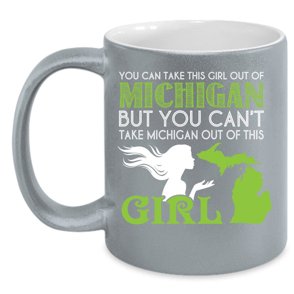 You Can't Take Michigan Out If This Girl Coffee Mug, Cool Girls Coffee Cup