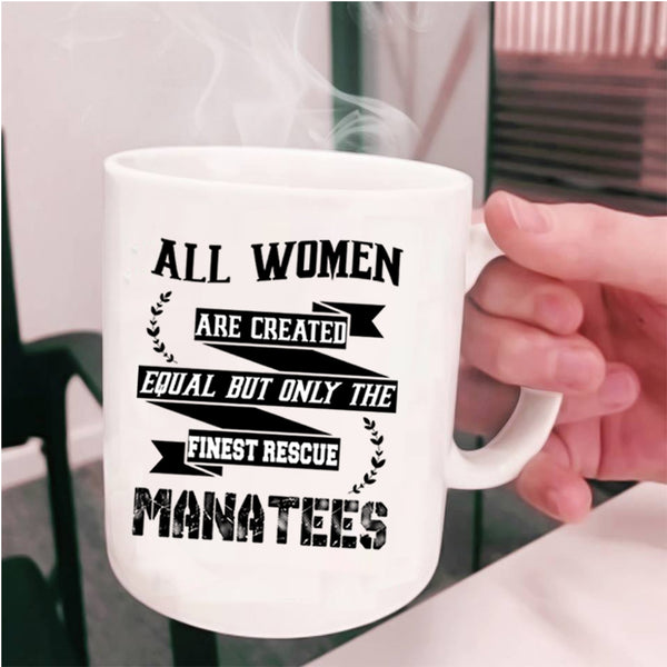 Only The Finest Rescue Manatees Coffee Mug, All Women Are Created Equal Cup