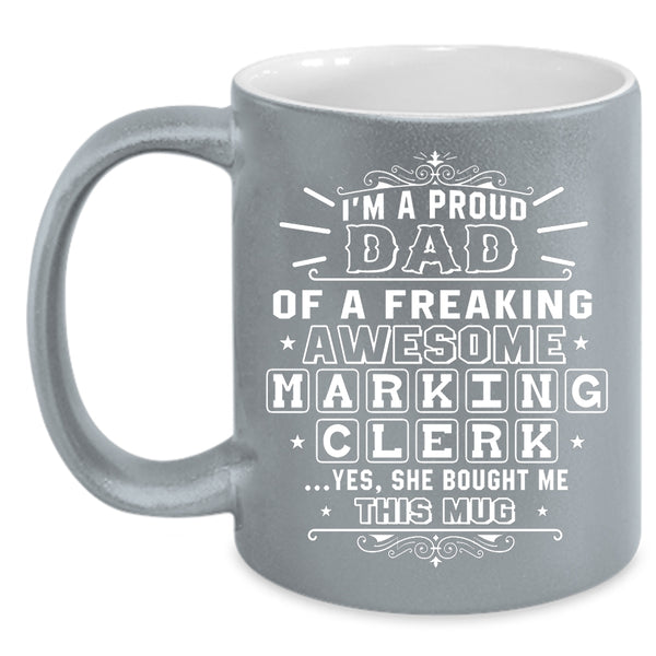 I'm A Proud Dad Of A Marking Clerk Coffee Mug, Awesome Dad Coffee Cup