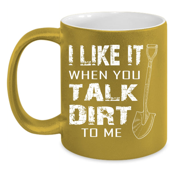 I Like It When You Talk Dirt To Me Coffee Mug, Cool Farmer Coffee Cup