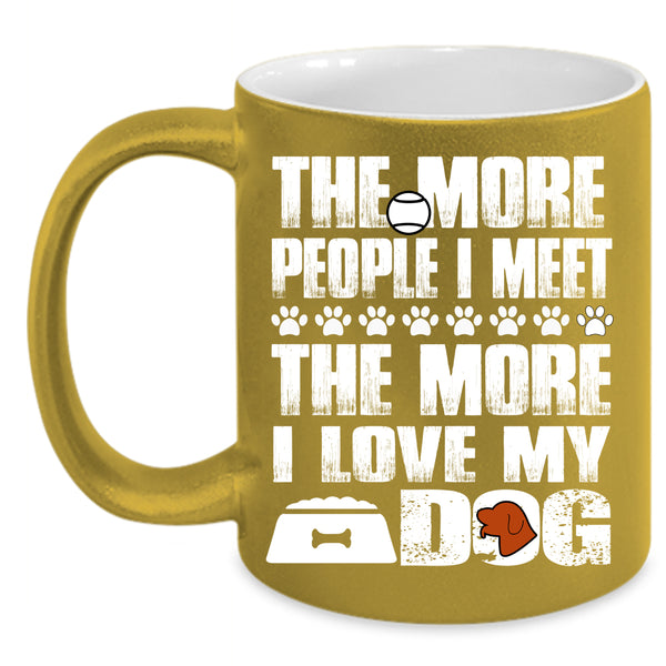The More People I Meet Coffee Mug, The More I Love My Dog Coffee Cup