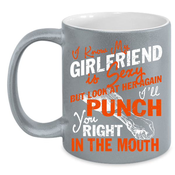 I Know My Girlfriend Is Cute Coffee Mug, Don't Look At Her Coffee Cup