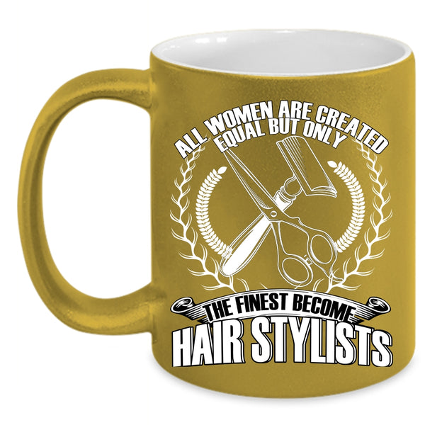 Only The Finest Become Hair Stylists Coffee Mug, Cool Women Coffee Cup