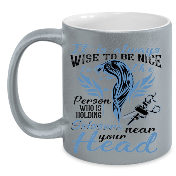 Hairstylist Coffee Mug, It Is Always Wise To Be Nice To The Person Accent Mug
