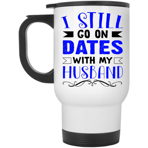 Lovely Dating Travel Mug, I Still Go On Dates With My Husband Mug