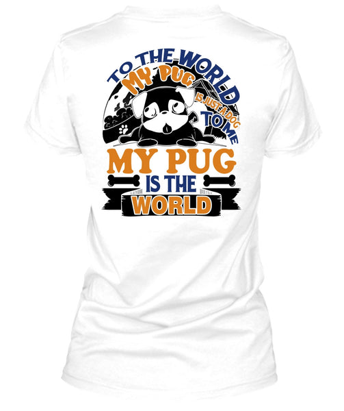 To The World My Pug Is Just A Dog To Me T Shirt, I Like Pug T Shirt