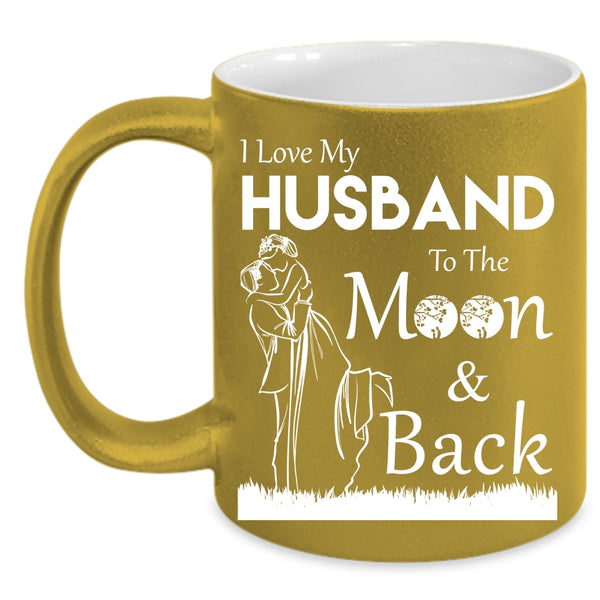 I Love My Husband To The Moon And Back Coffee Mug, Funny Coffee Cup