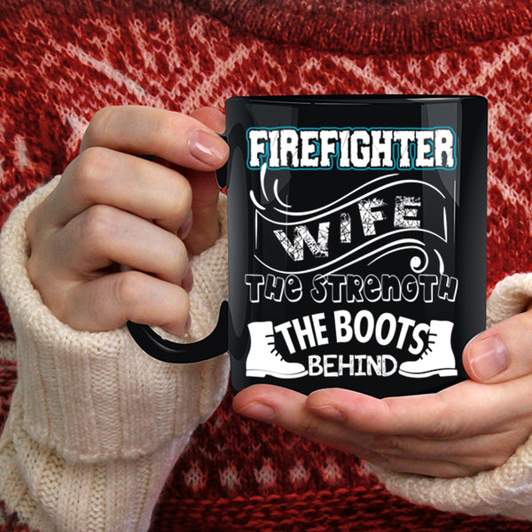Firefighter Wife Coffee Mug, The Strength The Boots Behind Coffee Cup