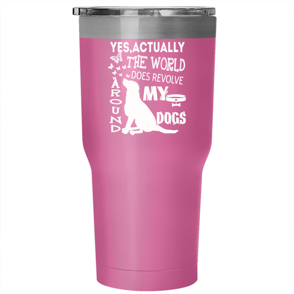 The World Does Revolve Around My Dogs Tumbler 30 oz Stainless Steel, Cute Dogs Travel Mug