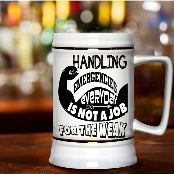 Not A Job For The Weak Beer Stein 22oz, Handling Emergencies Everyday Beer Mug