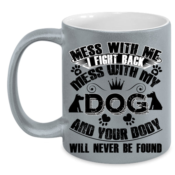 Cool Gift For Dog Lover Coffee Mug, Mess With My Dog Accent Mug