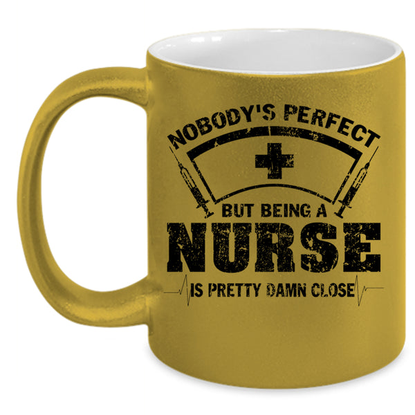 Being A Nurse Is Pretty Damn Close Coffee Mug, Nobody's Perfect Accent Mug