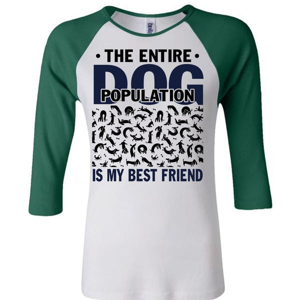 The Entire Dog Population Is My Best Friend T Shirt, I Love My Dog T Shirt, Awesome T-Shirts