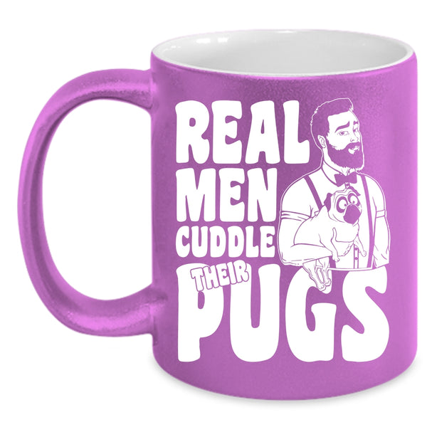 Real Men Cuddle Their Pugs Coffee Mug, Funny Pug Lover Coffee Cup