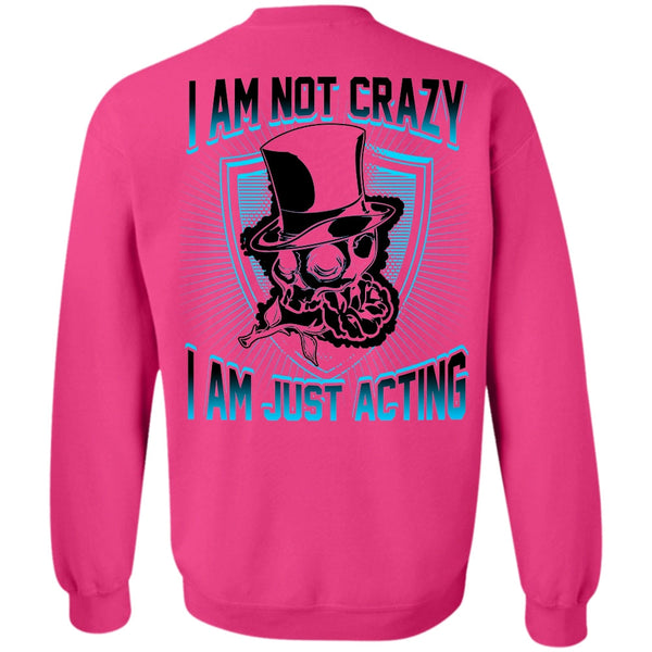 I Love Actor T Shirt, I Am Not Crazy Sweatshirt